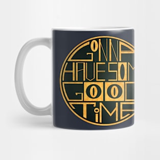 Gonna have some good time Mug